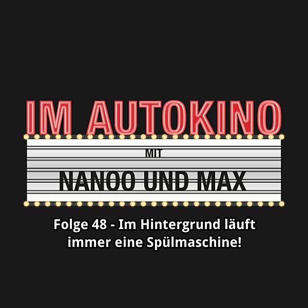 Im Autokino - 48 - Im Autokino, Folge 48: Im Hintergrund läuft immer eine Spülmaschine!, Max Nachtsheim, Chris Nanoo