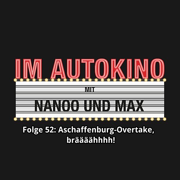 Im Autokino - 52 - Im Autokino, Folge 52: Aschaffenburg-Overtake, bräääähhhh!, Max Nachtsheim, Chris Nanoo