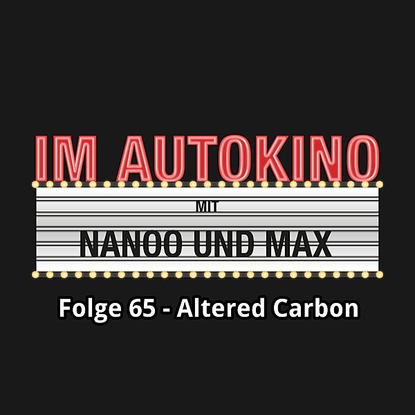 Im Autokino - 65 - Im Autokino, Folge 65: Altered Carbon, Max Nachtsheim, Chris Nanoo