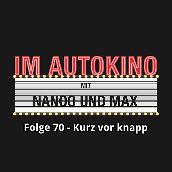 Im Autokino - 70 - Im Autokino, Folge 70: Kurz vor knapp, Chris Nanoo, Max "Rockstah" Nachtsheim