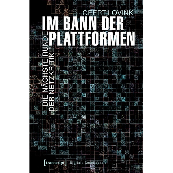 Im Bann der Plattformen / Digitale Gesellschaft Bd.12, Geert Lovink