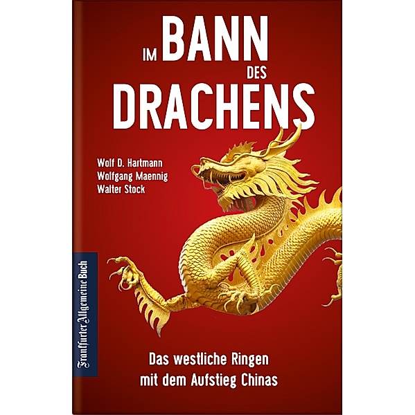 Im Bann des Drachens: Das westliche Ringen mit dem Aufstieg Chinas, Wolf D. Hartmann, Wolfgang Maennig, Walter Stock