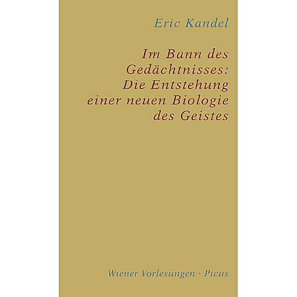 Im Bann des Gedächtnisses: Die Entstehung einer neuen Biologie des Geistes / Wiener Vorlesungen Bd.134, Eric Kandel