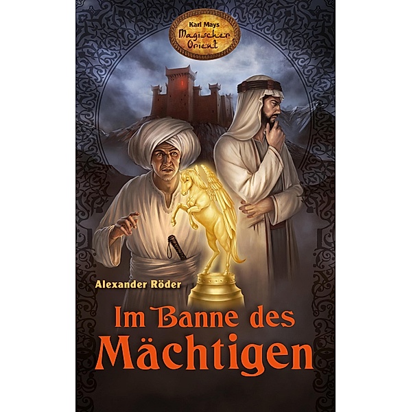 Im Banne des Mächtigen / Karl Mays Magischer Orient Bd.1, Alexander Röder