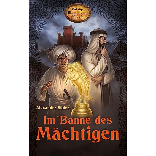 Im Banne des Mächtigen / Karl Mays Magischer Orient Bd.1, Alexander Röder
