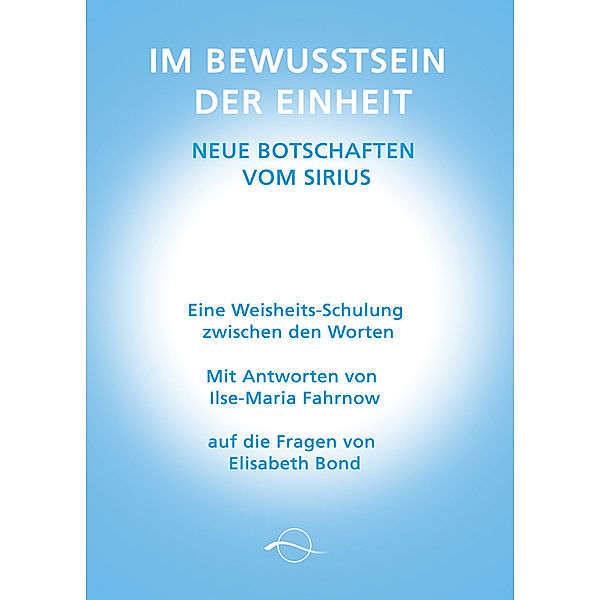 Im Bewusstsein der Einheit - Neue Botschaften vom Sirius, Ilse-Maria Fahrnow, Elisabeth Bond