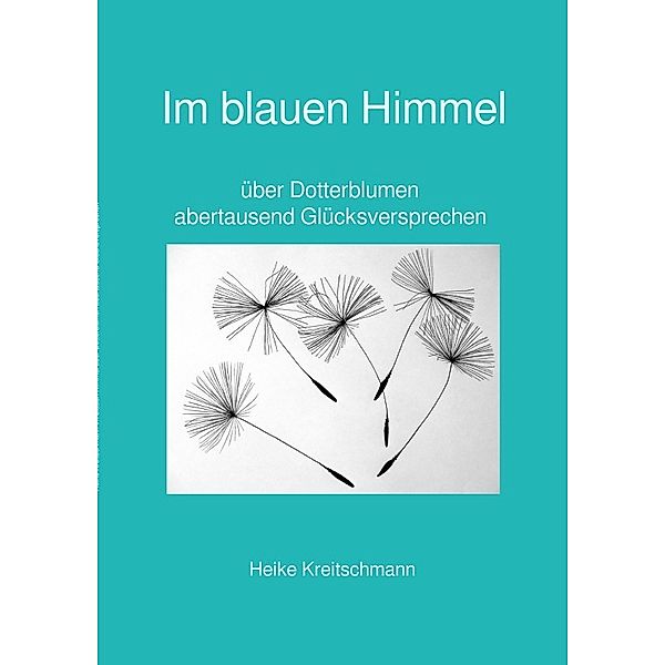 Im blauen Himmel über Dotterblumen abertausend Glücksversprechen, Heike Kreitschmann