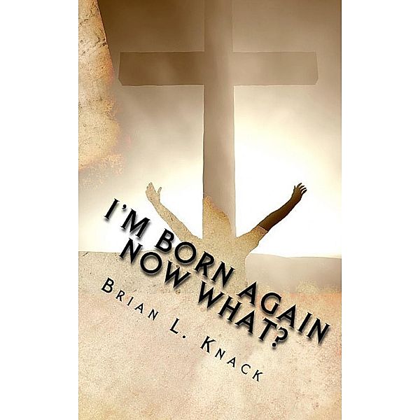 I'm Born Again, Now What?, Brian L. Knack