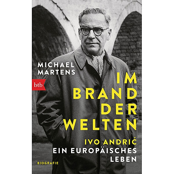 Im Brand der Welten - Ivo Andric. Ein europäisches Leben, Michael Martens