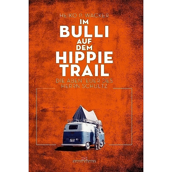 Im Bulli auf dem Hippie-Trail, Heiko P. Wacker