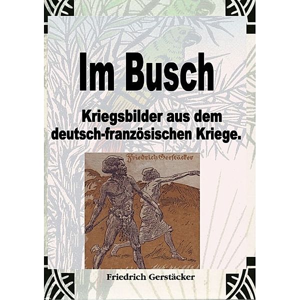 Im Busch / Kriegsbilder aus dem dt.-franz. Krieg, Friedrich Gerstäcker