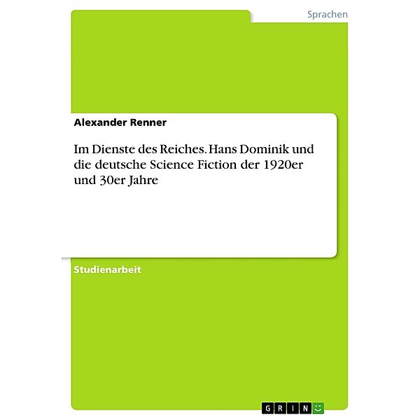 Im Dienste des Reiches. Hans Dominik und die deutsche Science Fiction der 1920er und 30er Jahre, Alexander Renner