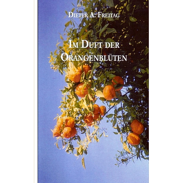 Im Duft der Orangenblüten, Dieter A. Freitag