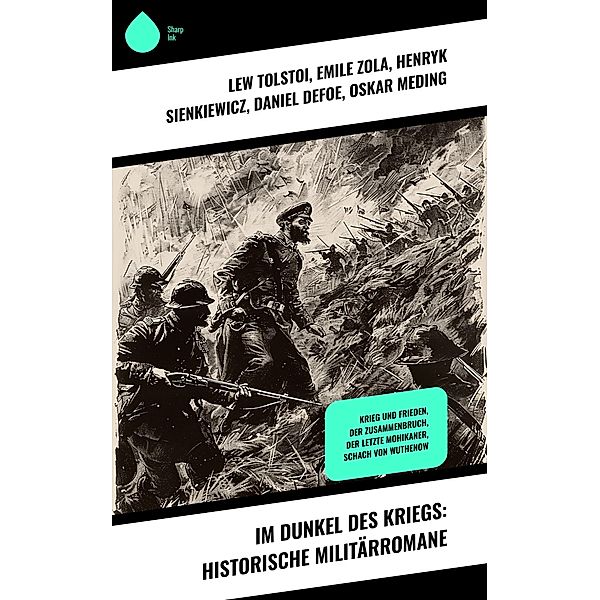 Im Dunkel des Kriegs: Historische Militärromane, Lew Tolstoi, Hendrik Conscience, Emile Zola, Henryk Sienkiewicz, Daniel Defoe, Oskar Meding, Hermann Stegemann, Charles Sealsfield, James Fenimore Cooper, Conrad Ferdinand Meyer