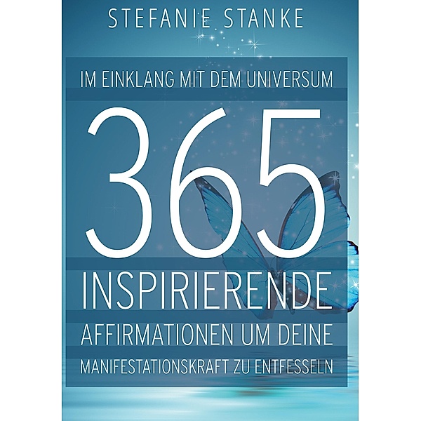 Im Einklang mit dem Universum 365 Inspirierende Affirmationen um deine Manifestations-kraft zu entfesseln, Stefanie Stanke