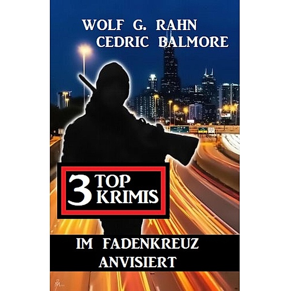 Im Fadenkreuz anvisiert: 3 Top Krimis, Wolf G. Rahn, Cedric Balmore