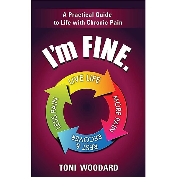 I'm Fine. -- A Practical Guide to Life with Chronic Pain, Toni Woodard