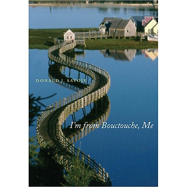 I'm from Bouctouche, Me / Footprints Series, Donald J. Savoie