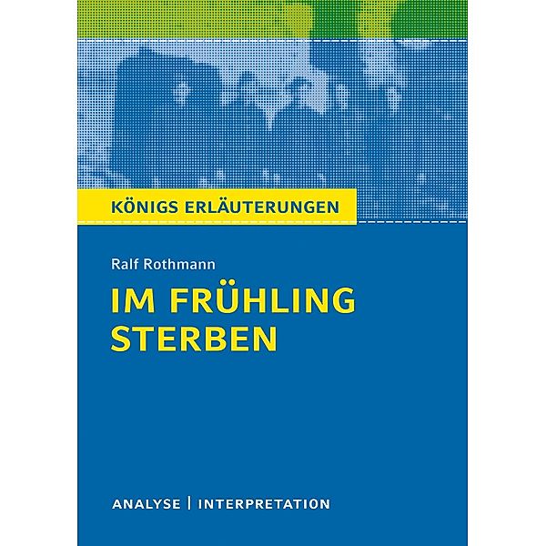 Im Frühling sterben von Ralf Rothmann. Textanalyse und Interpretation mit ausführlicher Inhaltsangabe und Abituraufgaben mit Lösungen., Ralf Rothmann