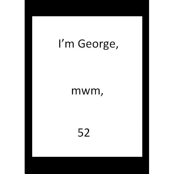 I'm George, mwm, 52, George Everyman