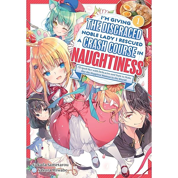 I'm Giving the Disgraced Noble Lady I Rescued a Crash Course in Naughtiness: I'll Spoil Her with Delicacies and Style to Make Her the Happiest Woman in the World! Volume 1 (Light Novel) / I'm Giving the Disgraced Noble Lady I Rescued a Crash Course in Naughtiness: I'll Spoil Her with Delicacies and Style to Make Her the Happiest Woman in the World! (Light Novel) Bd.1, Sametarou Fukada