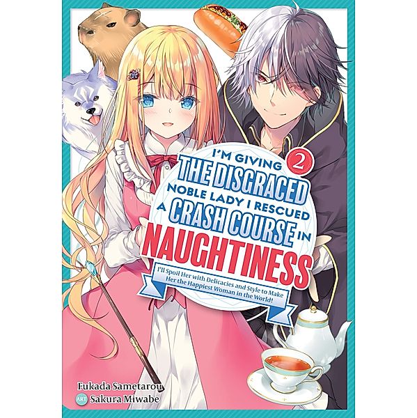 I'm Giving the Disgraced Noble Lady I Rescued a Crash Course in Naughtiness: I'll Spoil Her with Delicacies and Style to Make Her the Happiest Woman in the World! Volume 2 (Light Novel) / I'm Giving the Disgraced Noble Lady I Rescued a Crash Course in Naughtiness: I'll Spoil Her with Delicacies and Style to Make Her the Happiest Woman in the World! (Light Novel) Bd.2, Sametarou Fukada