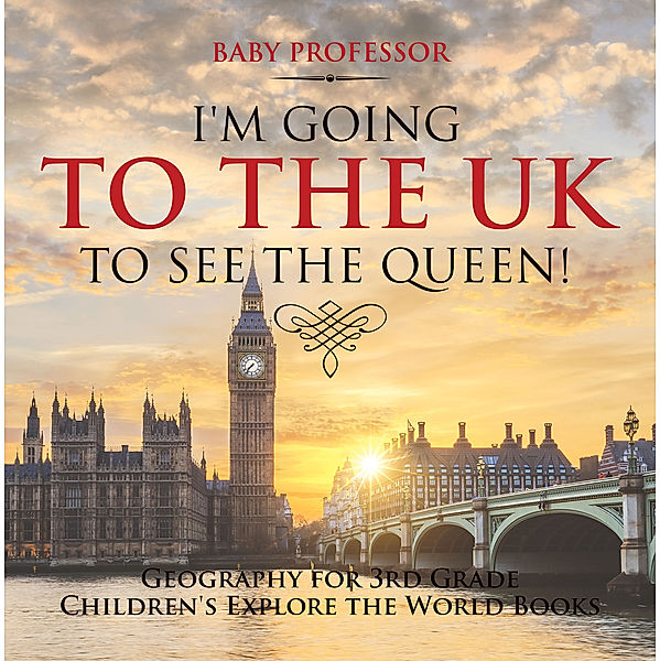 I'm Going to the UK to See the Queen! Geography for 3rd Grade | Children's Explore the World Books, Baby Professor