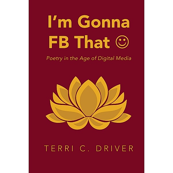 I'm Gonna F B That ¿: Poetry In the Age of Digital Media, Terri C. Driver