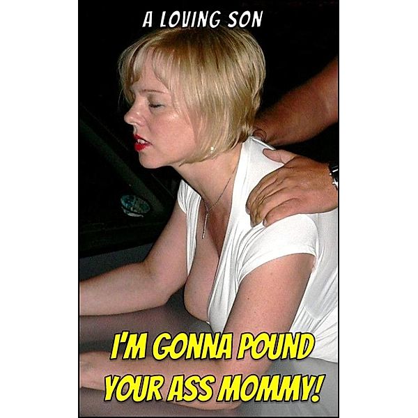 I'm Gonna Pound Your Ass, Mommy!, A Loving Son