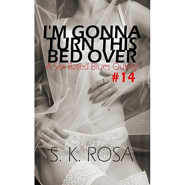 I'm Gonna Turn This Bed Over (Sex-Rated Blues Quickies, #14) / Sex-Rated Blues Quickies, S. K. Rosa