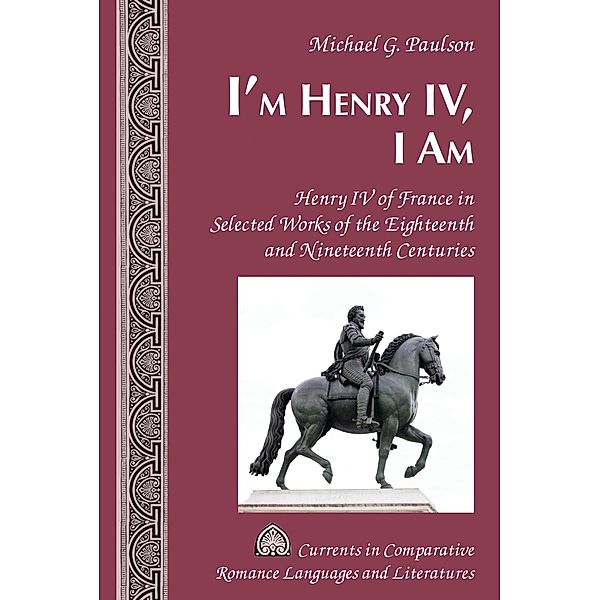 I'm Henry IV, I Am / Currents in Comparative Romance Languages and Literatures Bd.233, Michael G. Paulson