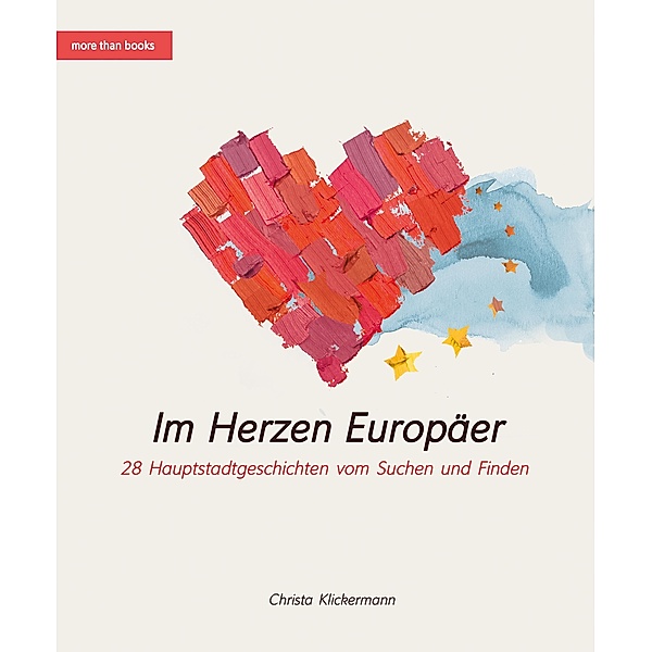 Im Herzen Europäer. 28 Hauptstadtgeschichten vom Suchen und Finden / Im Herzen Europäer Bd.01, Christa Klickermann