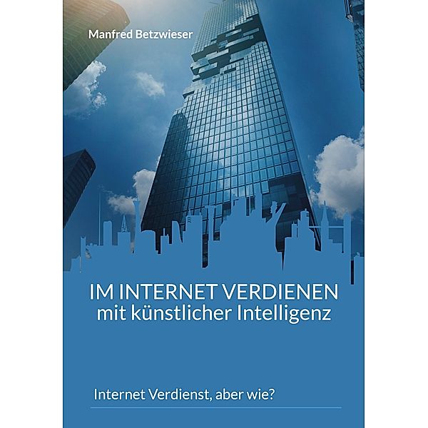 Im Internet verdienen mit künstlicher Intelligenz, Manfred Betzwieser
