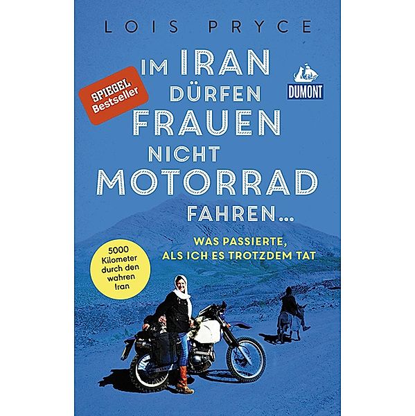 Im Iran dürfen Frauen nicht Motorrad fahren ... / DuMont Welt - Menschen - Reisen E-Book, Lois Pryce