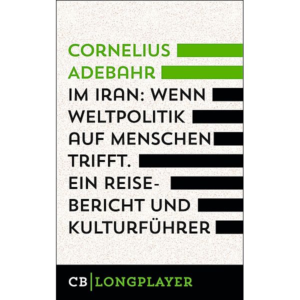 Im Iran. Wenn Weltpolitik auf Menschen trifft. Ein Reisebericht und Kulturführer, Cornelius Adebahr