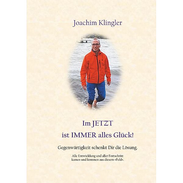 Im Jetzt ist Immer alles Glück!, Joachim Klingler