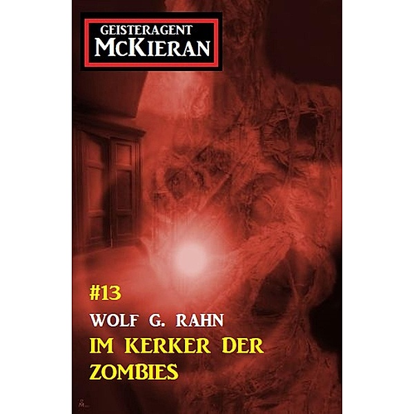 Im Kerker der Zombies: Geisteragent Mac Kieran #13, Wolf G. Rahn