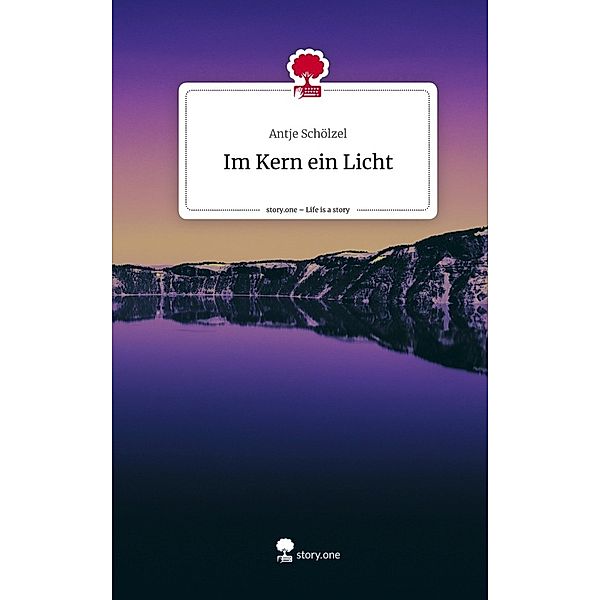 Im Kern ein Licht. Life is a Story - story.one, Antje Schölzel