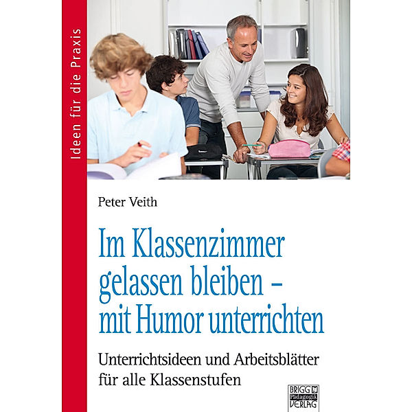 Im Klassenzimmer gelassen bleiben - mit Humor unterrichten, Peter Veith