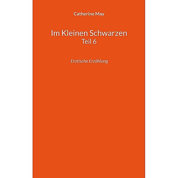 Im Kleinen Schwarzen Teil 6 / Crossdresser-Erzählungen Bd.8, Catherine May