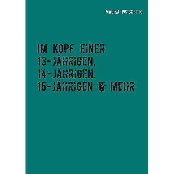 Im Kopf einer 13-jährigen, 14-jährigen, 15-jährigen & mehr, Malika Porchetto