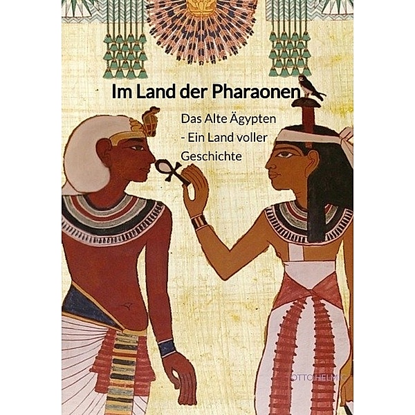 Im Land der Pharaonen - Das Alte Ägypten - Ein Land voller Geschichte, Otto Helmig