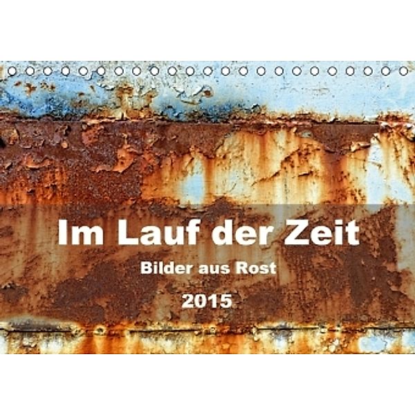 Im Lauf der Zeit - Bilder aus Rost (Tischkalender 2015 DIN A5 quer), Barbara Hilmer-Schröer