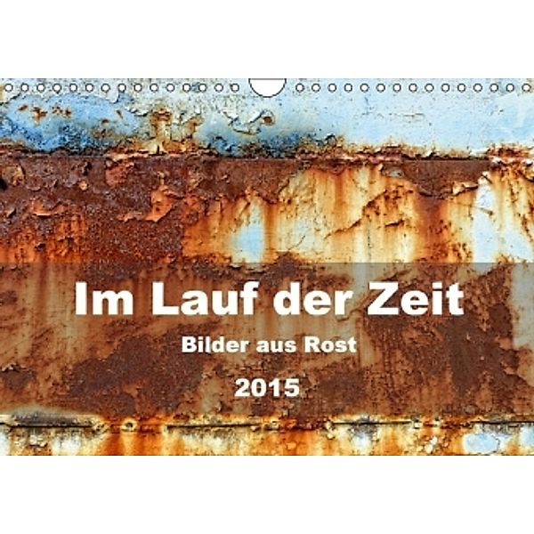 Im Lauf der Zeit - Bilder aus Rost (Wandkalender 2015 DIN A4 quer), Barbara Hilmer-Schröer