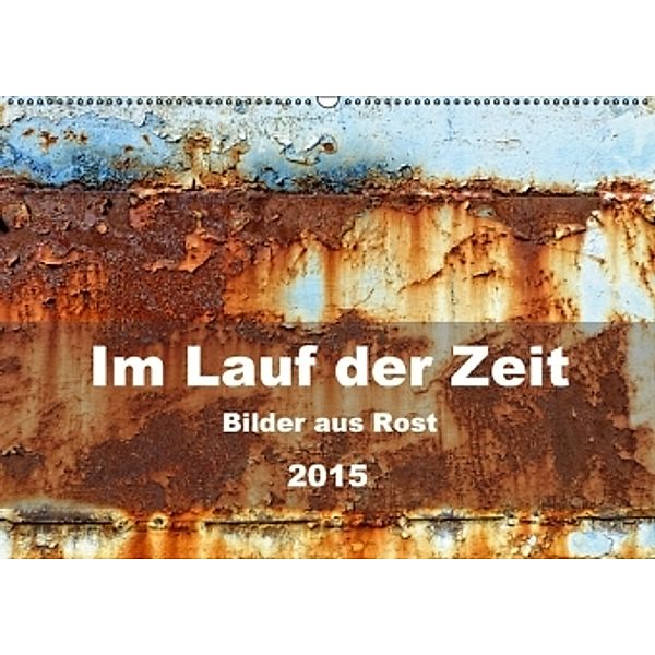 Im Lauf der Zeit - Bilder aus Rost (Wandkalender 2015 DIN A2 quer), Barbara Hilmer-Schröer