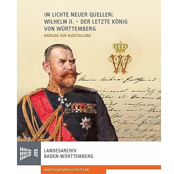 Im Lichte neuer Quellen: Wilhelm II. - der letzte König von Württemberg, Albrecht Ernst