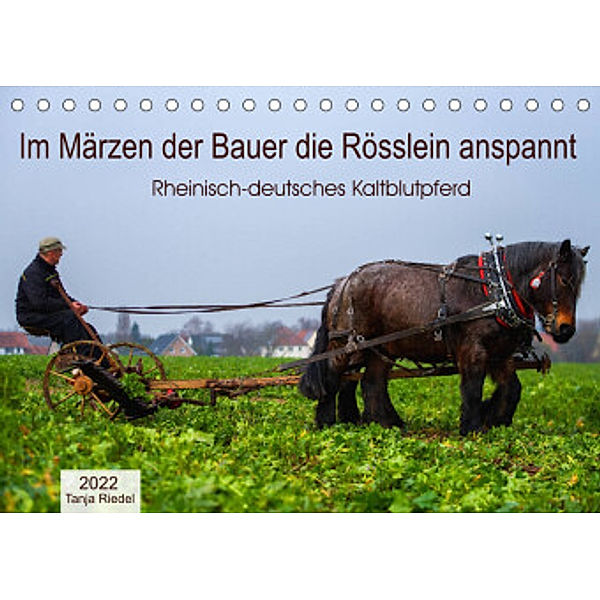 Im Märzen der Bauer die Rösslein anspannt (Tischkalender 2022 DIN A5 quer), Tanja Riedel