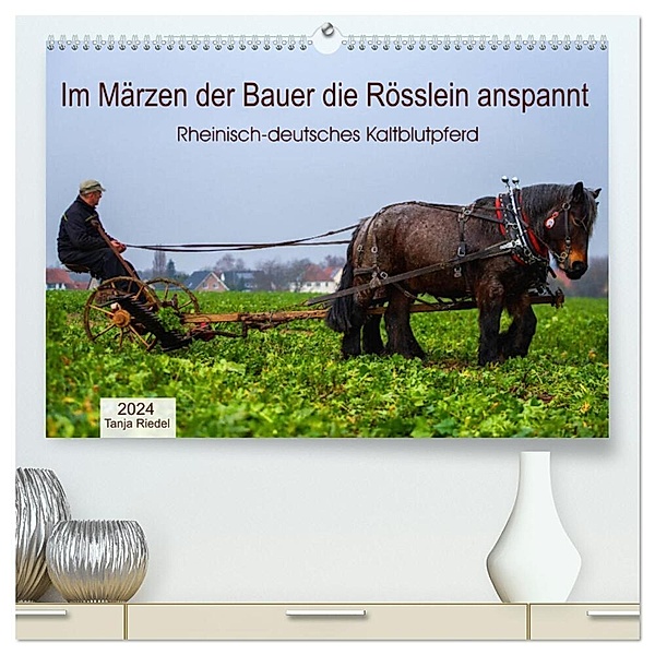 Im Märzen der Bauer die Rösslein anspannt (hochwertiger Premium Wandkalender 2024 DIN A2 quer), Kunstdruck in Hochglanz, Tanja Riedel