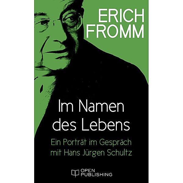 Im Namen des Lebens. Ein Porträt im Gespräch mit Hans Jürgen Schultz, Erich Fromm