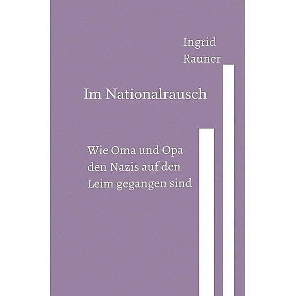 Im Nationalrausch Wie Oma und Opa den Nazis auf den Leim gegangen sind, Ingrid Rauner